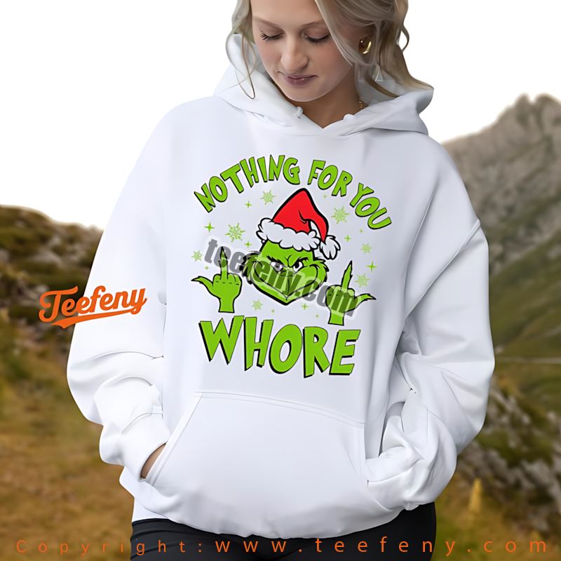 Grinch Christmas Hoodie Nothing For You Whore Funny Offensive Grinch Christmas Hoodie Nothing For You Whore Funny Offensive