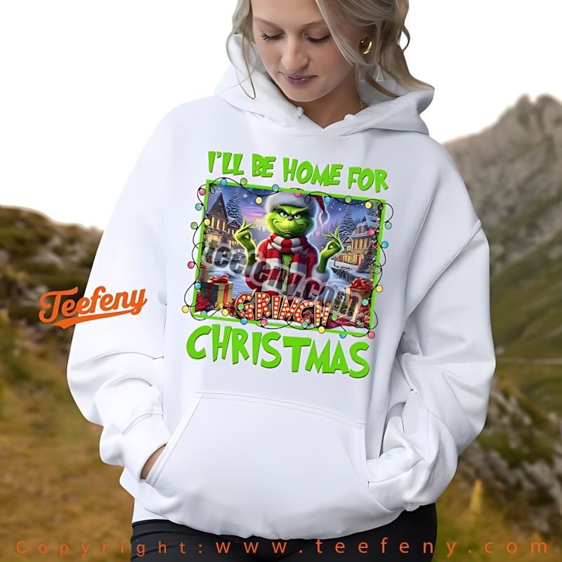 Ill Be Home For Christmas Hoodie Grinch Grumpy Holiday Ill Be Home For Christmas Hoodie Grinch Grumpy Holiday