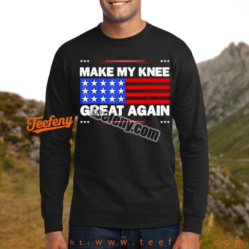 Make My Knee Great Again American First Long Sleeve Make My Knee Great Again American First Long Sleeve